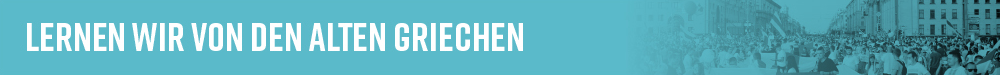 Lernen wir von den alten Griechen Lernen wir von den alten Griechen